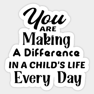 You are making a difference in a child's life every day Sticker